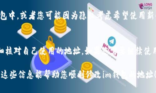 要修改im钱包的地址，您可以按照以下步骤进行操作。请注意，具体步骤可能因im钱包的版本不同而有所差异，但一般来说，步骤如下：

步骤1：登录im钱包
首先，您需要打开im钱包应用，并使用您的账户信息登录。如果您忘记了密码，可以通过找回密码的方式进行重置。

步骤2：进入设置选项
登录后，您可以在主界面找到“设置”选项。该选项通常位于右上角的菜单中，点击进入设置界面。

步骤3：选择地址管理
在设置菜单中，查找“地址管理”或“钱包地址”选项。根据您的im钱包版本，这个选项的名称可能略有不同，但通常能够在设置中找到。

步骤4：修改地址
进入地址管理后，您可以看到当前绑定的地址。选择您想要修改的地址，并点击“编辑”或“修改”按钮。在弹出的窗口中输入新的地址信息，并确认无误后保存。

步骤5：确认修改
修改完成后，建议您再回到地址管理页面检查新的地址是否成功保存。确保信息正确无误，以避免今后交易中的问题。

步骤6：安全性检查
在更改您的钱包地址后，确保启用任何可用的安全措施，如双重验证，以提高账户的安全性。同时，保持钱包软件的最新状态，以防止安全漏洞。

常见问题
在这里，我们可以探讨两个与im钱包地址管理相关的常见问题。

问题1：我为什么需要更改im钱包的地址？
真心觉得，有时候我们使用im钱包的地址需要进行更改的原因可能有很多。比如说，您可能希望将资金转移到更安全或更受信任的钱包中，或者您可能因为隐私考虑希望使用新的地址。在加密货币的世界中，安全性是非常重要的，所以定期更改地址也是一种保护自身资产的有效方式。

问题2：更改地址后会影响我的交易吗？
有点遗憾的是，如果在进行交易时错误地使用了已更改的地址，可能导致资金转账失败或丢失。因此，在实际进行交易之前，一定要仔细核对自己使用的地址。如果您需要继续使用老地址，请确认其有效性，直到您完全确定新地址可用为止。务必确保所有交易都是在准确无误的地址上进行，以避免造成资产损失。

总的来说，im钱包地址的修改是一个必要的步骤，但在进行此操作时，一定要注意安全性，确保信息的准确性，以防止将来的困扰。希望这些信息能帮助您顺利修改im钱包的地址！