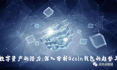 未来数字资产的潜力：深入分析Ocoin钱包的趋势与发展