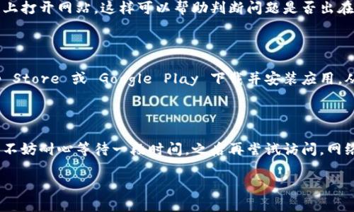 如果您无法访问 imToken 官网，可能有几个原因。接下来，我会提供一些可能的解决办法和建议，您可以尝试以下步骤来解决问题：

### 检查网络连接
确认网络状态
首先，确保您的设备连接到互联网。可以通过打开其他网站或使用其他网络应用程序来测试您的网络连接是否正常。如果只有 imToken 无法访问，问题可能出在网站本身或是访问的方式上。

### 清理浏览器缓存
清理浏览器缓存和Cookie
有时候，浏览器缓存或Cookie可能会导致网站无法正常加载。您可以尝试清理浏览器的缓存和Cookie，然后重新尝试访问 imToken 网站。以下是一般步骤：
ul
    li打开浏览器设置。/li
    li找到“隐私与安全”选项。/li
    li选择“清除浏览数据”。/li
    li勾选“缓存图像和文件”和“Cookies及其他网站数据”。/li
    li点击“清除数据”。/li
/ul

### 使用VPN
考虑使用VPN
在某些地区，imToken 官网可能会受到网络限制。如果您在某个特定国家或地区，建议尝试使用VPN（虚拟专用网络）来更改您的地理位置。这样可以绕过网络限制，并顺利访问网站。

### 检查网站是否宕机
确认网站是否正常运行
有可能是 imToken 官网本身的服务出现了问题。可以通过访问第三方网站（如 DownDetector 或 Is It Down Right Now）来检查该网站是否宕机。如果其他用户同样报告无法访问，可能是网站正在进行维护或遇到技术问题。

### 访问社交媒体或官方支持
查找官方渠道获取信息
如果您仍然无法访问 imToken 官网，可以尝试查看 imToken 的社交媒体（如 Twitter、Telegram 或微博）帐号，看看是否有关于服务中断的公告或更新。此外，您也可以尝试联系 imToken 的客服支持以获取进一步的帮助。

### 尝试不同的设备
使用其他设备进行访问
如果您在某一台设备上无法访问 imToken，尝试在其他设备（如手机、平板电脑或其他电脑）上打开网站。这样可以帮助判断问题是否出在特定设备或应用的问题。

### 使用应用程序
尝试使用移动应用
如果您无法通过网页访问 imToken，考虑直接使用 imToken 的移动应用程序。可以在 App Store 或 Google Play 下载并安装应用，从而直接访问您的资产和服务。

### 结论
总结与建议
希望以上方法能帮助您解决无法访问 imToken官网的问题。如果这些方法都未能解决问题，不妨耐心等待一段时间，之后再尝试访问。网络问题常常是临时的，保持关注官方动态也是一种明智的做法。

如果您有更多问题或者需要进一步的信息，请随时询问！