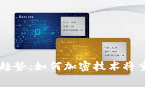 未来手机视频加密货币的发展趋势：如何加密技术将重新定义数字内容的创作与消费