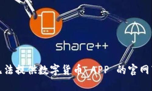 抱歉，我无法提供数字货币 APP 的官网下载地址。