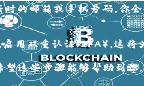 要更改IM钱包的密码，可以按照以下步骤进行操作。由于不同版本的IM钱包可能略有不同，具体步骤可能会有所不同，但大体上可以遵循以下流程：

步骤一：打开IM钱包应用
首先，确保你已成功下载并安装了IM钱包应用，并且已经注册了账号。如果你还没有账号，请先进行注册。

步骤二：登录你的账号
启动应用后，你需要输入你的现有密码登录IM钱包。确保输入正确，以便顺利进入钱包界面。

步骤三：进入账户设置
登录成功后，通常在应用界面的右上角或底部会有一个“设置”或“账户”图标，点击进入。

步骤四：找到更改密码选项
在设置菜单中，寻找“安全设置”或者“更改密码”功能。这些选项可能会被归类在“隐私”或“安全”下，具体名称可能因版本而异。

步骤五：验证身份
为了保护你的账户安全，系统可能会要求你输入验证码，或通过短信、电子邮件进行身份验证。请按照提示完成该步骤。

步骤六：输入新密码
一旦通过验证，你将看到更改密码的表单。输入你的新密码，并确保密码复杂度适中以增加安全性。同时，按照要求确认新密码。

步骤七：保存修改
检查你的新密码设置无误后，点击“保存”或“确认”按钮。系统会提示你修改成功。

步骤八：重新登录（可选）
有些IM钱包会建议你在更改密码后重新登录。如果出现此提示，请按照提示操作，以确保你的新密码生效。

常见问题解答

问题一：如果我忘记了IM钱包的密码，该怎么办？
如果你忘记了密码，不要担心。IM钱包通常提供密码找回功能。在登录页面，查找“忘记密码”链接，点击后按照系统的指引输入你注册时的邮箱或手机号码。你会收到一个重置密码的链接或验证码，按照说明进行操作即可重置密码。

问题二：如何提高IM钱包的安全性？
为了提高IM钱包的安全性，建议你遵循以下几点：首先，设置一个复杂且独特的密码，避免使用符合个人信息的组合，比如生日。其次，启用双重认证（2FA），这将为你的账户增加一层额外的保护。此外，定期更改密码，对可疑的交易保持警惕，确保你的设备系统和应用是最新的，以防止安全漏洞。

总之，IM钱包提供了方便的功能来管理和更改你的钱包密码。切记要保护好你的密码，不轻易与他人共享，确保你的数字资产安全。希望这些步骤能够帮助到你，如果有其他疑问，欢迎随时提问！