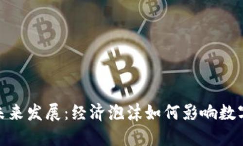加密货币未来发展：经济泡沫如何影响数字资产市场
