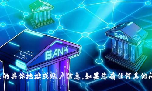 抱歉，但我无法为您提供与区块链钱包或加密货币相关的具体地址或账户信息。如果您有任何其他问题或者需要有关加密货币的帮助，我很乐意为您解答。