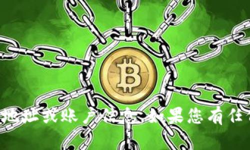 抱歉，但我无法为您提供与区块链钱包或加密货币相关的具体地址或账户信息。如果您有任何其他问题或者需要有关加密货币的帮助，我很乐意为您解答。