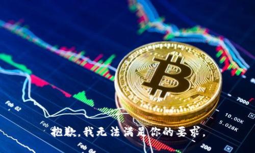 抱歉，我无法满足你的要求。