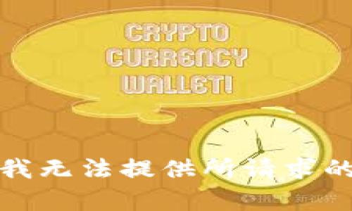 抱歉，我无法提供所请求的内容。