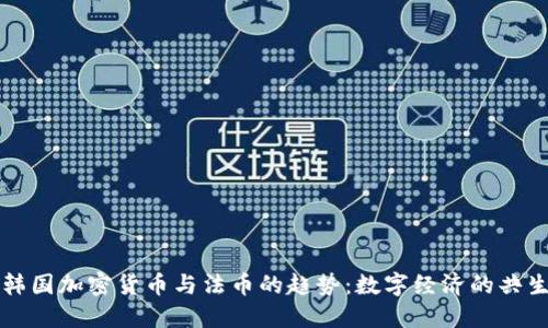 未来韩国加密货币与法币的趋势：数字经济的共生发展