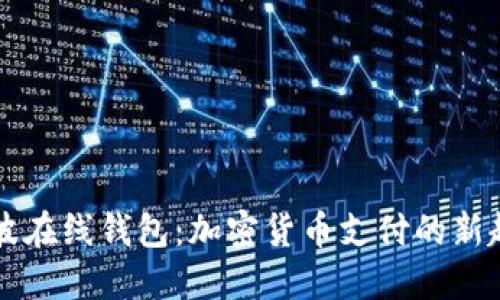未来的瑞波在线钱包：加密货币支付的新趋势与发展