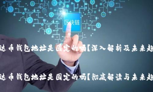 泰达币钱包地址是固定的吗？深入解析及未来趋势

:
泰达币钱包地址是固定的吗？彻底解读与未来趋势