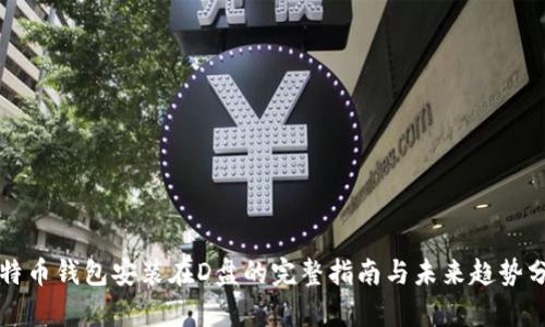 比特币钱包安装在D盘的完整指南与未来趋势分析