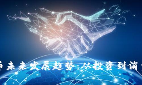 加密货币未来发展趋势：从投资到消费的变革