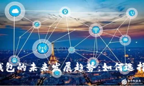 比特币钱包的未来发展趋势：如何选择和使用？