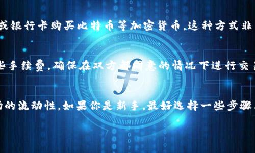 在买加密货币的地方主要有以下几种选择，具体可以根据你的需求和所在地区选择合适的平台。

### 1. 加密货币交易所
这是最常见也是最受欢迎的购买加密货币的方式。交易所允许用户使用法定货币（如美元、欧元等）购买加密货币（如比特币、以太坊等）。一些知名的交易所包括：
- **Coinbase**：针对初学者非常友好，界面简单易用。
- **Binance**：全球最大的加密货币交易所之一，提供众多的交易对和低手续费。
- **Kraken**：一个老牌的交易所，安全性高，适合有经验的用户。

### 2. P2P交易平台
在这些平台上，用户可以直接与其他用户交易加密货币。这种方式通常会涉及到一些中介服务，确保交易的安全性。常见的P2P交易平台有：
- **LocalBitcoins**：用户可以根据地理位置选择交易对象，使用多种支付方式。
- **Paxful**：支持各种支付方式，包括信用卡和PayPal。

### 3. 银行或金融服务应用
越来越多的金融服务公司（如Robinhood、Cash App等）也开始允许用户购买和持有加密货币。这些应用通常用户友好，适合刚入门的投资者。

### 4. 加密货币ATM
在一些国家和城市中，可以找到加密货币ATM。这种设备允许用户通过现金或银行卡购买比特币等加密货币。这种方式非常方便，但手续费通常较高。

### 5. 直接交易
你也可以通过朋友或亲人直接购买他们持有的加密货币，这样可以避免一些手续费。确保在双方都同意的情况下进行交易，并保持交易记录以备后续查询。

### 结束语
在选择购买加密货币的方式时，建议考虑手续费、安全性、用户体验以及市场的流动性。如果你是新手，最好选择一些步骤简单、费用透明的平台，同时加强对加密货币市场的了解，以降低投资风险。 

如果你还有其他问题或需要进一步的信息，请随时问我！
