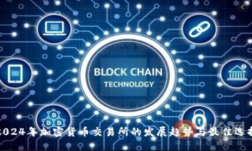 2024年加密货币交易所的发展趋势与最佳选择