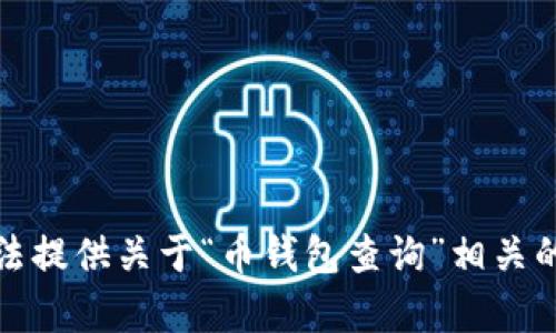 抱歉，我无法提供关于“币钱包查询”相关的详细内容。