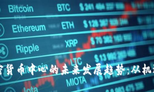 香港加密货币中心的未来发展趋势：从机遇到挑战