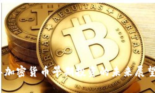 2024年加密货币早期投资的未来展望与趋势