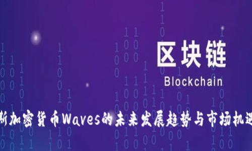俄罗斯加密货币Waves的未来发展趋势与市场机遇分析