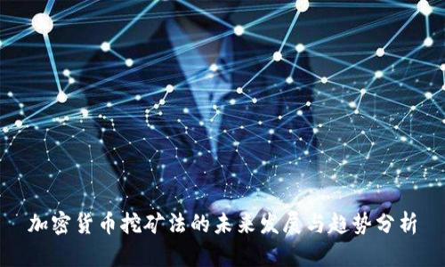加密货币挖矿法的未来发展与趋势分析