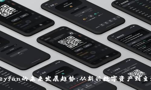加密货币Keyfan的未来发展趋势：从新兴数字资产到主流投资选择