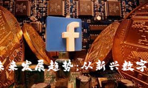 加密货币Keyfan的未来发展趋势：从新兴数字资产到主流投资选择