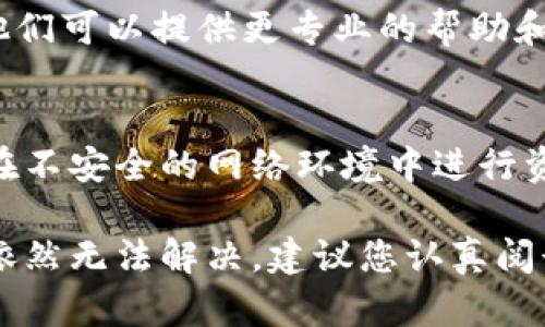 如果您在使用imToken钱包时遇到无法提币的情况，可以考虑以下几个方面来帮助解决问题。以下是一些可能的原因及建议的解决方案：

1. 检查网络连接
首先，请确保您的设备连接到稳定的网络。如果网络信号不佳，可能会导致无法正常进行交易。如果您使用的是Wi-Fi，尝试切换到移动数据，或者反之亦然。

2. 确认币种
有些币种在imToken上可能需要更多的确认或交易手续费。因此，确保您尝试提的币种在imToken支持的范围内，并查看相关的提币需求。

3. 检查余额
确保您的钱包中有足够的余额来支付提币的网络手续费。有时候，如果余额不足，提币操作就会失败。

4. 了解提现限制
某些交易所和钱包对提现额度会有规定。您可能会遇到每天的提现限额，因此请确认您的提现金额是否超出限制。

5. 检查更新
确保您使用的是最新版本的imToken。如果不是，尝试更新到最新版本。有时，旧版本的应用可能会存在一些bug，导致无法提币。

6. 重新启动应用
有时简单的重启就可以解决大部分问题。尝试关闭imToken应用后再次打开，并重试提币操作。

7. 联系客服
如果以上步骤都无法解决问题，建议您联系imToken的客服支持。他们可以提供更专业的帮助和指导，帮助您解决提币的问题。

8. 注意安全性
在进行任何交易时，请务必确认您使用的地址是正确的，并且不要在不安全的网络环境中进行资金操作。安全性是首要考虑的因素。

通过以上步骤，相信您可以找到提币失败的原因并解决问题。如果依然无法解决，建议您认真阅读imToken的官方帮助文档或者相关论坛，寻求社区的支持与建议。