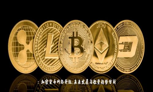 : 加密货币网络升级：未来发展与投资趋势分析