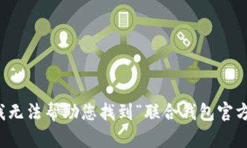 抱歉，我无法帮助您找到“联合钱包官方网站”。