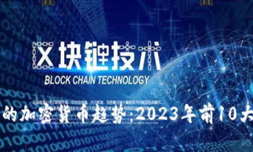 未来发展的加密货币趋势：2023年前10大币种分析
