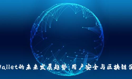 思考与内容

2024年Trust Wallet的未来发展趋势：用户安全与区块链便捷性的完美结合