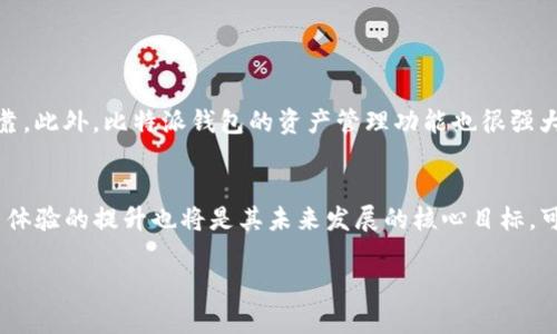 比特派钱包（Bitpie Wallet）是一款专注于数字货币和区块链资产管理的智能移动钱包。它于2017年推出，旨在为用户提供安全、方便的加密货币存储、交易和管理服务。比特派钱包支持多种主流的数字货币，包括比特币、以太坊、莱特币等，且不断更新支持更多的加密资产。以下是比特派钱包的一些主要特点和功能：

一、用户友好的界面
比特派钱包特别注重用户体验，其界面设计简单直观，适合不同层次的用户使用。无论你是加密货币的新手还是资深投资者，都能轻松找到所需的功能。在主界面上，用户可以轻松查看账户余额、最近交易情况以及各类资产的具体信息。

二、安全性
安全性是数字资产管理中极为重要的一环。比特派钱包采用了多层安全机制，包括本地私钥存储、助记词备份、指纹识别等功能，确保用户的资产能够得到有效保护。此外，比特派钱包还定期进行安全审计，及时修复可能存在的漏洞，有效提升用户的安全感。

三、资产管理的高效性
比特派钱包支持多种数字资产的管理，用户可以在一个钱包中管理不同种类的加密货币。此外，钱包还提供了方便的资产兑换功能，使得用户能够在不同的数字货币间快速转换，方便快捷。

四、交易功能
比特派钱包支持用户进行点对点的交易，无需中介参与。用户可以通过扫描二维码、输入地址等多种方式进行转账。同时，比特派钱包还设有交易记录功能，用户可以随时查看自己的交易历史，确保每一笔交易都有迹可循。

五、社区与支持
比特派钱包建立了活跃的用户社区，用户可以在社区中分享经验以及获取最新的项目动态。此外，比特派钱包团队也提供了相关的技术支持，用户在使用过程中遇到问题时，可以随时联系官方获取帮助。

六、市场趋势与未来发展
随着区块链技术的快速发展和广泛应用，加密货币市场也持续升温。比特派钱包作为其重要组成部分，未来将继续跟随趋势与技术的演进，不断用户体验与安全措施，增强市场竞争力。

七、总结
总的来说，比特派钱包是一款非常适合数字货币用户的管理工具。它不仅提供了安全、便捷的资产存储和交易功能，还有助于用户更好地管理和规划自己的数字资产。对于希望进入或已经在加密货币领域的用户来说，比特派钱包无疑是一个值得考虑的选择。

在这段介绍中，我们详细探讨了比特派钱包的功能和特点，同时也展望了其未来的发展趋势。以下是两个可能相关的问题：

问题一：比特派钱包与其他数字钱包相比，有什么优势？
比特派钱包相较于其他数字钱包，首先在用户界面设计上表现突出，让人真心觉得使用起来更加顺畅。其次，比特派钱包在安全性方面进行了多重防护，相较于一些同类产品，显得更加可靠。此外，比特派钱包的资产管理功能也很强大，用户可以在一个平台上管理多种数字资产，非常方便。还有就是它的社区活动活跃，能够让用户以更低的成本获取信息和资源，增强了用户粘性。

问题二：未来比特派钱包的发展方向有哪些？
展望未来，比特派钱包的发展方向值得关注。随着区块链技术的不断演进，它可能会集成更多金融服务，比如去中心化金融（DeFi）功能，甚至是与传统金融相结合的创新型服务。同时，用户体验的提升也将是其未来发展的核心目标，可能会增加更加个性化的服务选项，满足不同用户的需求。另外，随着全球范围内合规政策的推行，比特派钱包也可能在合规方面进行更加深入的探索，让用户在使用时更加放心得到保障。

通过以上的讨论和细致的描述，希望能够帮助到你更好地理解比特派钱包及其未来的发展潜力。如果还有其他相关问题，欢迎继续讨论！