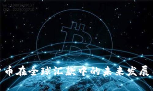 加密货币在全球汇款中的未来发展与趋势