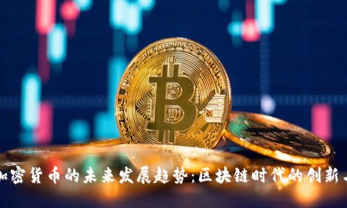 大唐加密货币的未来发展趋势：区块链时代的创新与挑战