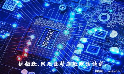 很抱歉，我无法帮您处理该请求。
