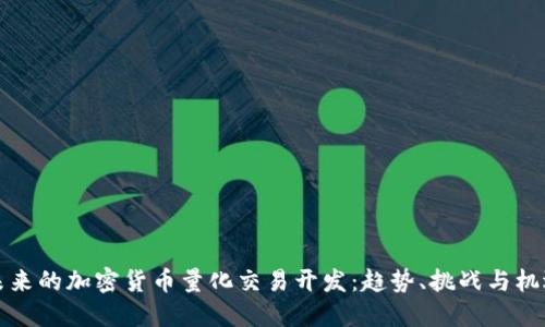 未来的加密货币量化交易开发：趋势、挑战与机遇