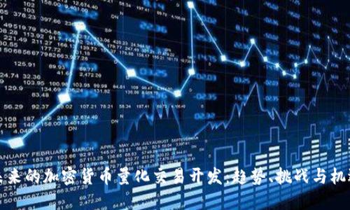 未来的加密货币量化交易开发：趋势、挑战与机遇