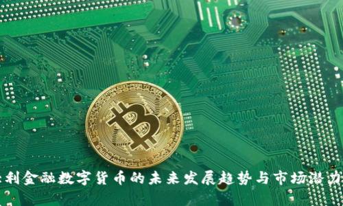 意大利金融数字货币的未来发展趋势与市场潜力分析