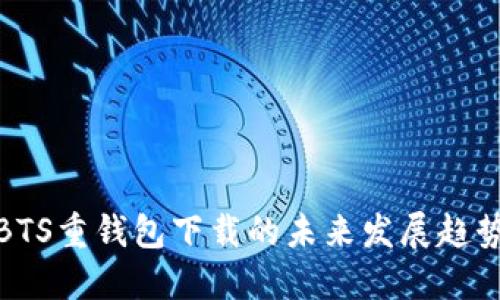 比特股BTS重钱包下载的未来发展趋势与影响