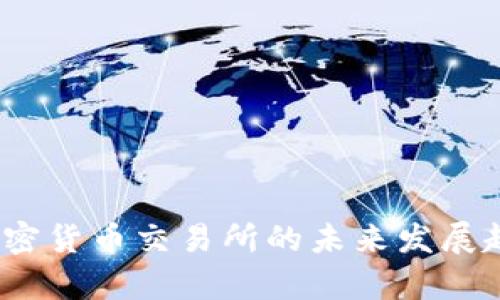 2023年中国加密货币交易所的未来发展趋势与市场前景
