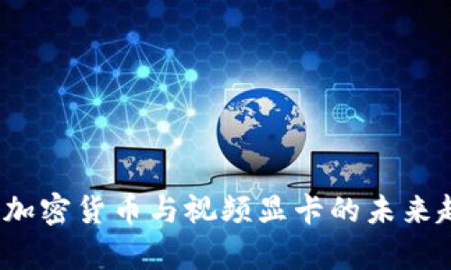 2023年加密货币与视频显卡的未来趋势分析