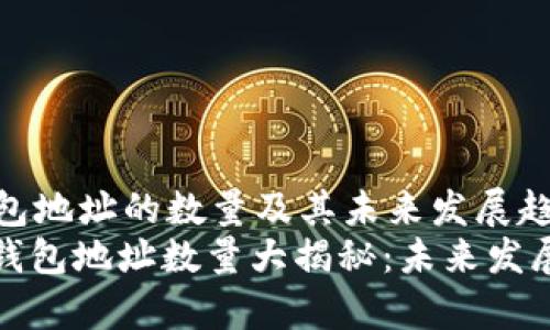 比特币钱包地址的数量及其未来发展趋势
: 比特币钱包地址数量大揭秘：未来发展趋势分析