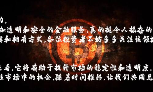 加密货币专项行动：未来发展趋势及其对市场的影响

加密货币, 专项行动, 未来趋势, 市场影响/guanjianci

引言
在过去的十年里，加密货币的兴起彻底改变了我们对金融市场的理解。比特币、以太坊等数字货币不仅在交易所交易，也逐渐渗透到投资，支付，甚至日常生活中。随着技术的进步，越来越多的国家对加密货币采取了监管措施。这些措施可以被称为“加密货币专项行动”。
这些行动的目的在于维护市场秩序，保障投资者利益。然而，真心觉得这其中也带来了不少变化，尤其是在政府与区块链技术的关系上。通过分析目前的趋势，我们可以更好地理解未来可能发生的变化。

加密货币专项行动的背景
加密货币的首次引起大众关注是在2009年，比特币的诞生开启了一个全新的时代。然而，随着市场的迅猛发展，同时也伴随着投机、诈骗等行为的增多，许多国家开始意识到这一产业需要监管。可以说，加密货币专项行动的出台，是为了应对这些日益严重的问题，从而保护市场的健康发展。

加密货币的未来发展趋势
按照目前的市场情况和各国的政策，未来加密货币的发展趋势主要体现在以下几个方面：

h41. 更加严格的监管/h4
越来越多国家开始实施更加严格的监管措施，以确保加密货币交易的合法性。这不仅包括反洗钱（AML）和客户信息保护（KYC）的要求，还可能包括对加密货币平台的合规评估。根据一些行业专家的预测，未来全球范围内将会出现统一的监管标准，这对于保护投资者权益至关重要。

h42. 中央银行数字货币（CBDC）的崛起/h4
随着加密货币的普及，各国央行开始加大对数字货币的研究和开发力度。中央银行数字货币（CBDC）将兼具数字货币的便利性和政府支持的信用度，这对于传统金融体系和加密货币市场都会产生深远影响。虽然很多人担忧CBDC会对现有的加密货币造成冲击，但我认为这或许是两者共生共荣的新局面。

h43. 技术的不断进步/h4
区块链技术在不断的发展和完善，未来的加密货币将会更加安全、高效。在这样的背景下，可能会有更多的企业和个人参与到数字资产的投资与创建中。大家不妨关注一些创新型项目，这些项目可能会颠覆现有的市场格局。

h44. 生态系统的完善/h4
随着加密货币的逐渐主流化，一个完善的生态系统将会逐步形成。这包括支付系统、交易所、钱包服务等各个环节的协同发展，让整个行业更加健康和高效。真心觉得这是一个值得期待的进程，因为这不仅能够提高用户体验，保障安全性，同时也有助于加密货币的普及。

加密货币专项行动对市场的影响
加密货币专项行动将直接对市场产生深远影响：

h41. 市场波动性增加/h4
随着监管政策的出台，加密货币的市场波动性可能会相应增加。投资者对于政策的敏感度和恐慌情绪可能引发更大的价格波动。对此，我觉得投资者需要更加理性，摆脱短期市场情绪的影响，以更长远的眼光来看待这个市场。

h42. 投资者的保护/h4
虽然短期内市场波动性增加，但长远来看，专项行动有助于提升市场的透明度，从而更好地保护投资者的利益。随着规范化的加强，投机行为将被抑制，市场的稳定性将得以提升。我有些遗憾的是，这一过程可能需要一段较长的时间，但最终的结果将会是值得的。

h43. 行业分化加剧/h4
随着监管的加强，一些不合规的项目和公司将被迫退出市场，而行业内的合规公司有可能占据更多的市场份额。这会加速市场的优胜劣汰，让真正有价值的项目更加突出。尽管这个过程或许会让一些人失望，但我相信它有助于推动整个行业的成熟。

相关问题探讨
h41. 加密货币专项行动会对普通投资者产生什么影响？/h4
加密货币专项行动的实施无疑会对普通投资者产生深远影响。首先，投资者的投资决策将受到更多信息以及政策环境的制约。在这个背景下，投资者需更加关注市场动态和政策变化，从而调整自己的投资策略。
其次，监管的加强有助于提升投资者的信心，减少市场上的欺诈活动。许多人由于缺乏合适的信息而遭受损失，而专项行动的实施有望改善这一现状。
最后，由于市场波动加剧，普通投资者需要增强风险意识，避免盲目跟风。真心觉得，加密货币投资虽然充满机遇，但也伴随着风险，投资者需要保持冷静。

h42. 未来的投资机遇在哪里？/h4
面对加密货币市场的未来，我们可以关注以下几个投资机遇：
首先，随着中央银行数字货币（CBDC）的推广，许多新兴技术和相关产业会逐步兴起。这将是一个全新的投资领域，具有很大的潜力。
其次，基于区块链的去中心化金融（DeFi）项目依然是投资者关注的热点。这些项目通过智能合约和去中心化技术，为用户提供更加透明和安全的金融服务，真的挺令人振奋的。
最后，不断创新的NFT（非同质化代币）市场将继续吸引投资者的眼光。这个领域正在迅速发展，而且可能会改变我们对资产的理解和拥有方式。各位投资者不妨多多关注该领域，可能会找到意外的投资机会。

结论
加密货币专项行动的实施正是在面对不断变化的市场环境时的应急之策。尽管短期内可能会产生一定的市场波动性，但从长远来看，它将有助于提升市场的稳定性和透明度。
未来，加密货币市场将进入一个全新的阶段，拥抱监管、技术和生态链建设是必然趋势。希望大家在这个过程中能够理性投资，抓住市场中的机会。随着时间推移，让我们共同见证加密货币的未来发展！