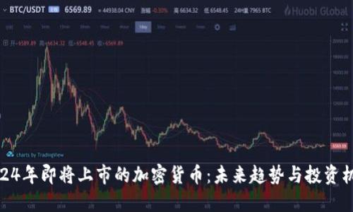 2024年即将上市的加密货币：未来趋势与投资机会
