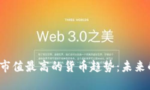 2024年加密市值最高的货币趋势：未来的潜力与挑战