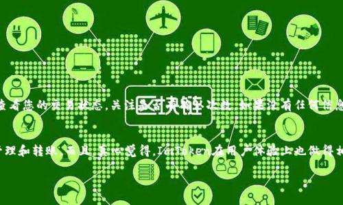 要将资金从ImToken钱包转移到火币交易所，您需要按照以下步骤进行操作。请确保您在进行转账之前，仔细核对操作流程，以免出现任何错误。

步骤一：准备工作
在开始之前，请确保您已经完成以下几项准备工作：
ul
  li确认您已经在火币交易所注册并完成了身份验证。/li
  li确保您在ImToken钱包中拥有足够的资产，并且已连接到互联网。/li
  li您需要找到在火币交易所的接收地址。如果是首次转账，请务必核实该地址的正确性。/li
/ul

步骤二：获取火币的接收地址
首先，您需要从火币交易所获取您的接收地址。请按照以下步骤操作：
ol
  li登录到您的火币账户。/li
  li在首页点击“资产”或“钱包”选项。/li
  li选择您要转入的数字货币，例如比特币、以太坊等。/li
  li点击“充值”或“接收”按钮。”/li
  li拷贝显示的地址，这是您转账时需要使用的。/li
/ol

步骤三：在ImToken钱包中发起转账
接下来，您需要在ImToken钱包中进行转账操作：
ol
  li打开ImToken钱包，输入您的钱包密码以解锁。/li
  li在钱包主页选择“发送”选项。/li
  li粘贴您在火币获取的接收地址。/li
  li输入您要转账的金额，确保您的余额足以覆盖转账金额及手续费。/li
  li核实所有信息无误后，选择“确认发送”进行转账。/li
/ol

步骤四：确认转账状态
转账成功后，您可以在ImToken钱包中查看交易记录。通常，转账会在区块链网络上进行确认，您可以使用区块链浏览器来追踪交易状态。根据网络状况，转账可能需要几分钟到几小时不等才能到达火币交易所。

步骤五：在火币确认到账
最后，您可以在火币交易所的资产页面查看您的资产是否到账。如果在合理的时间内没有到账，您可以联系火币的客服进行咨询。

小贴士
在进行转账时，有几点需要特别注意：
ul
  li确保您选择的是正确的币种和地址，以免造成资产丢失。/li
  li建议先小额转账进行测试，以确保流程顺利。/li
  li注意网络拥堵情况，话费可能会有所延迟。/li
/ul

常见问题解答

h4问题1：如果转账后资金没有到达火币怎么办？/h4
真心觉得这是一个比较令人焦虑的问题。当您确认转账已成功但资金仍未到账时，第一步是确认您是否使用了正确的接收地址。可以通过区块链浏览器查看您的交易状态，关注是否有确认次数。如果没有任何信息，建议您联系火币的客服，他们通常会要求您提供交易哈希（TxID）以便进行查询。

h4问题2：ImToken支持哪些数字资产转账？/h4
在这个多元化的数字货币时代，ImToken支持的资产种类其实是比较丰富的。例如，比特币、以太坊、波卡等主流数字资产都可以在ImToken钱包中进行管理和转账。而且，真心觉得，ImToken在用户体验上也做得相当不错，界面友好，功能齐全。您可以在钱包中查看具体支持的资产列表，每种资产的转账操作方式大同小异，但最好还是查阅相关文档以确保准确无误。

希望以上内容能帮助您顺利地完成转账，祝您交易愉快！如果您还有其他问题，也欢迎随时询问。