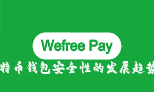 未来比特币钱包安全性的发展趋势与挑战