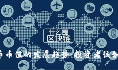未来加密货币币值的发展趋势：投资者该如何把握机遇？