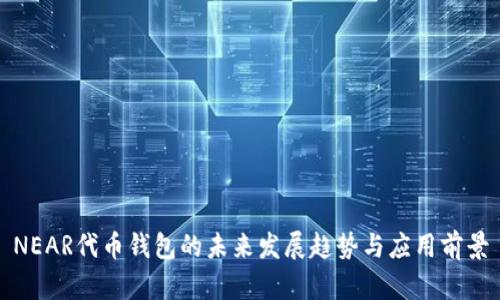 NEAR代币钱包的未来发展趋势与应用前景