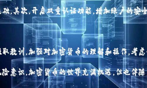 加密货币钱包被盗是否能够立案，这个问题涉及法律、技术以及现实操作等多个领域。针对这一问题，我们来逐步分析和探讨。

加密货币的特殊性

首先，我们要了解加密货币的特点与传统货币的不同之处。加密货币是一种基于区块链技术的数字货币，具有去中心化、匿名性和快速交易等特征。这也正是它受到追捧和被盗用的原因。

由于加密货币的交易不受传统金融机构的监管和限制，一旦发生盗窃事件，追查和追回被盗资金显得异常困难。在某种程度上，它的匿名性使得犯罪分子更容易逃避法律的制裁。

盗窃行为的法律定义

在法律上，盗窃行为通常需要具备几个要素：非法占有他人财物、故意和行为的不法性。在加密货币被盗的情况下，虽然用户的资产被非法转移，但是否能根据现行法律进行立案，则要视具体情况而定。

在一些地方的法律体系中，数字资产已经被视为财产，因此加密货币被盗的行为可以作为盗窃来处理。然而，许多国家的相关法律仍处在不断完善的阶段，对加密货币的处理缺乏明确的法律框架。

如何报警立案

如果你遭遇了加密货币钱包被盗的情况，首先要保持冷静，确保自己的网络安全，比如更改密码和启用双重认证。然后，记录所有可能的证据，包括交易记录、手机信息和电子邮件等。这些信息有助于警方进行调查。

报警时，向警方详尽说明事件的经过，并提供相关的证据材料。某些国家或地区的专业网络犯罪单位可能更有能力处理这些案件，因此可以针对性地联系相关部门。

报告盗窃的重要性

尽管在实际操作中，加密货币的盗窃案件通常难以追回，但报警仍然是至关重要的一步。通过正式的记录，它不仅可以帮助警方统计相关犯罪数据，还可能在未来为完善法律提供依据。如果每个人都选择沉默，那么相关的法律体系将不会得到进一步的发展和完善。

可能面临的挑战

当面对加密货币被盗的情况时，受害者可能会面临许多挑战。首先，许多执法机构对于如何处理这类案子缺乏足够的经验。其次，跨国界的交易更使得追踪和调查变得复杂。

另外，由于加密货币的去中心化特性，很多情况下，钱包的控制者和资产的持有者无法轻易确认身份。而且，许多被盗的资金已经在监管不严的平台上进行转移，增加了追回的难度。

总结与建议

综上所述，加密货币钱包被盗是否能立案需要考虑多个因素，包括所在地的法律以及案件的具体情况。在遇到相关的事件时，第一时间报警是非常重要的。但与此同时，用户在使用加密货币之前，也需提高自我保护意识，采取有效的安全措施来保护自己的资产。

相关问题探讨

h41. 如何安全使用加密货币钱包？/h4

在加密货币日益普及的今天，保护自己的数字资产尤为重要。首先，选择一个安全性高且信誉良好的钱包是基础。其次，开启双重认证功能，增加账户的安全性。此外，定期更新密码，避免使用公共网络进行交易，都是有效的安全措施。

h42. 如果被盗后钱包资金无法追回，如何保护财产安全？/h4

一旦发现钱包被盗，应立即停止所有交易并更改所有相关密码。如果资金无法追回，用户应该从这个经验中吸取教训，加强对加密货币的理解和操作。考虑使用冷钱包（离线钱包），使资产远离网络风险。同时，保持对市场动态的关注，提升自己的风险防范能力。

真心觉得，在这个快速发展的科技时代，我们不仅要学习如何利用新兴技术，更要在使用的同时提高自身的风险意识。加密货币的世界充满机遇，但也伴随着风险和挑战。希望每一位用户能在探索这个新领域时，保护好自己的资产，避免不必要的损失。